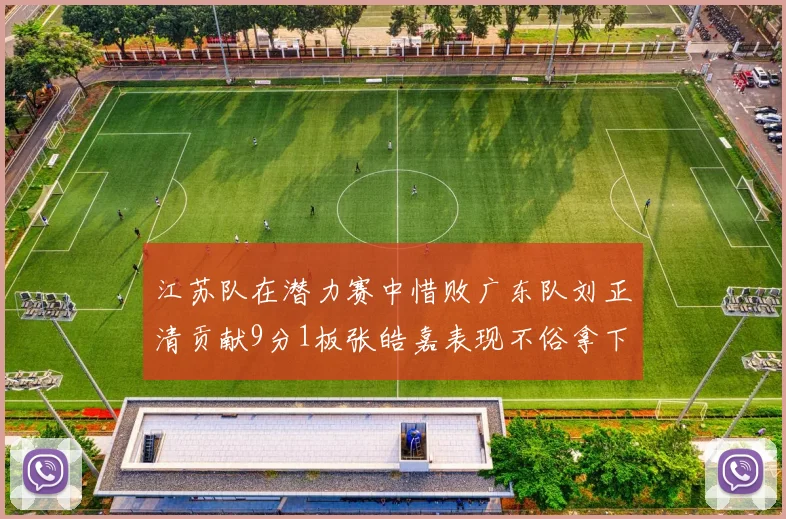 江苏队在潜力赛中惜败广东队刘正清贡献9分1板张皓嘉表现不俗拿下8分2板1助