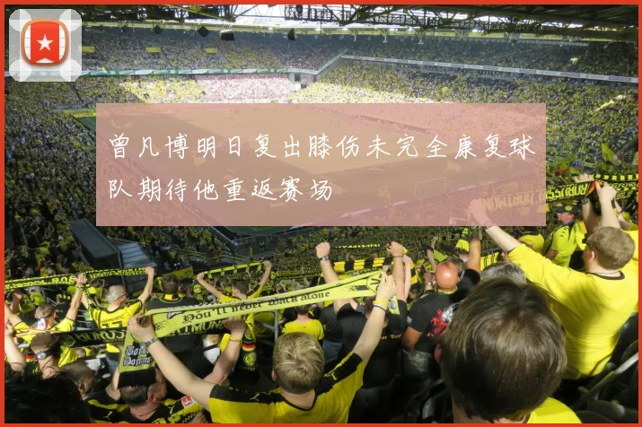曾凡博明日复出膝伤未完全康复球队期待他重返赛场