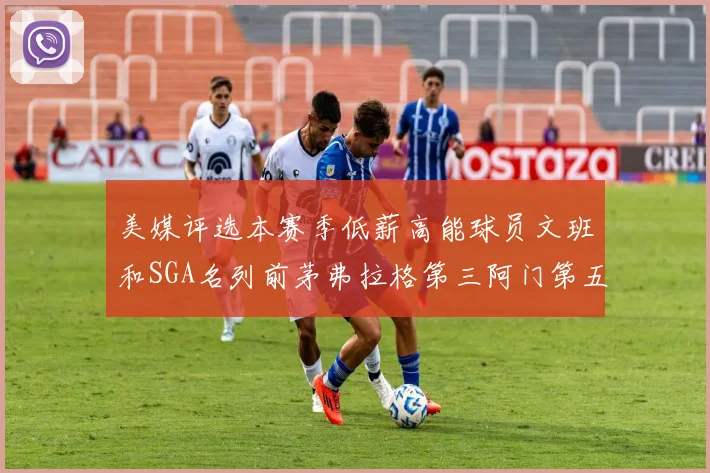 美媒评选本赛季低薪高能球员文班和SGA名列前茅弗拉格第三阿门第五
